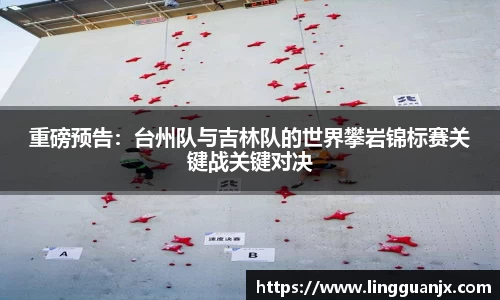 重磅预告：台州队与吉林队的世界攀岩锦标赛关键战关键对决