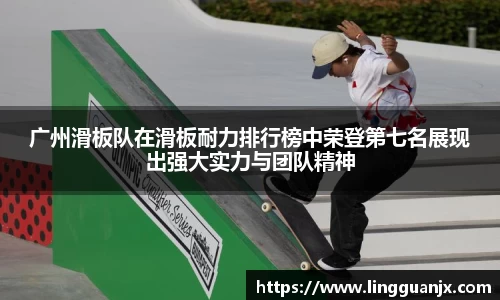 广州滑板队在滑板耐力排行榜中荣登第七名展现出强大实力与团队精神